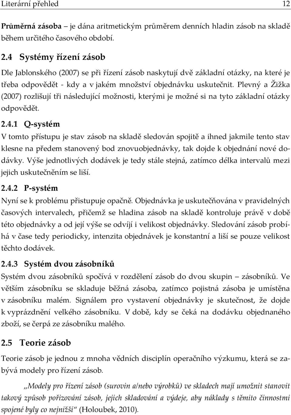 Plevný a Žižka (2007) rozlišují tři následující možnosti, kterými je možné si na tyto základní otázky odpovědět. 2.4.
