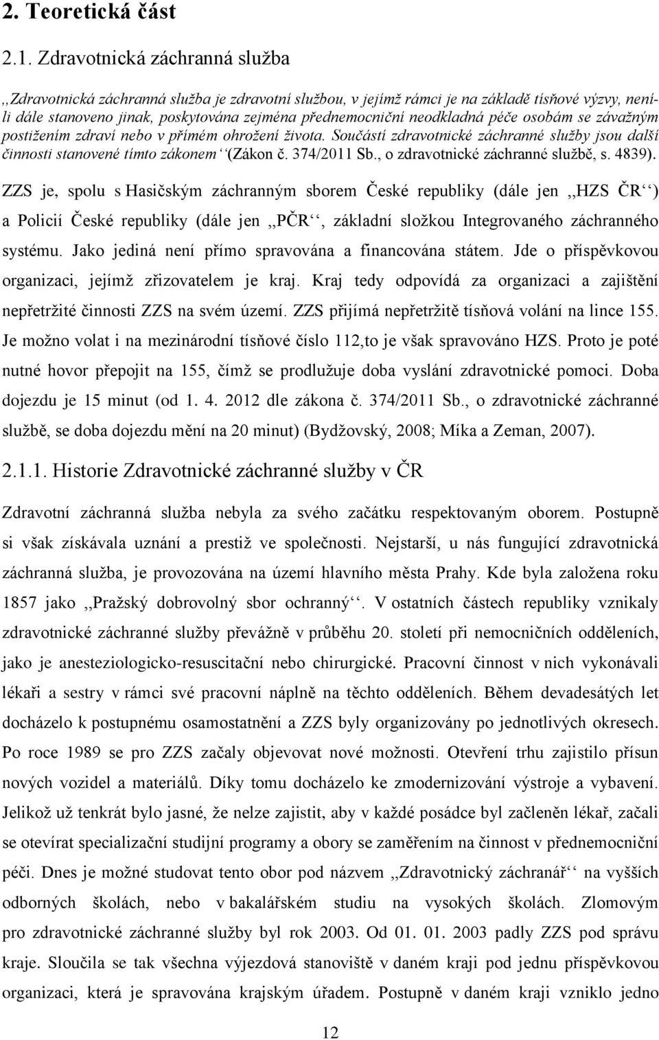 neodkladná péče osobám se závažným postižením zdraví nebo v přímém ohrožení života. Součástí zdravotnické záchranné služby jsou další činnosti stanovené tímto zákonem (Zákon č. 374/2011 Sb.