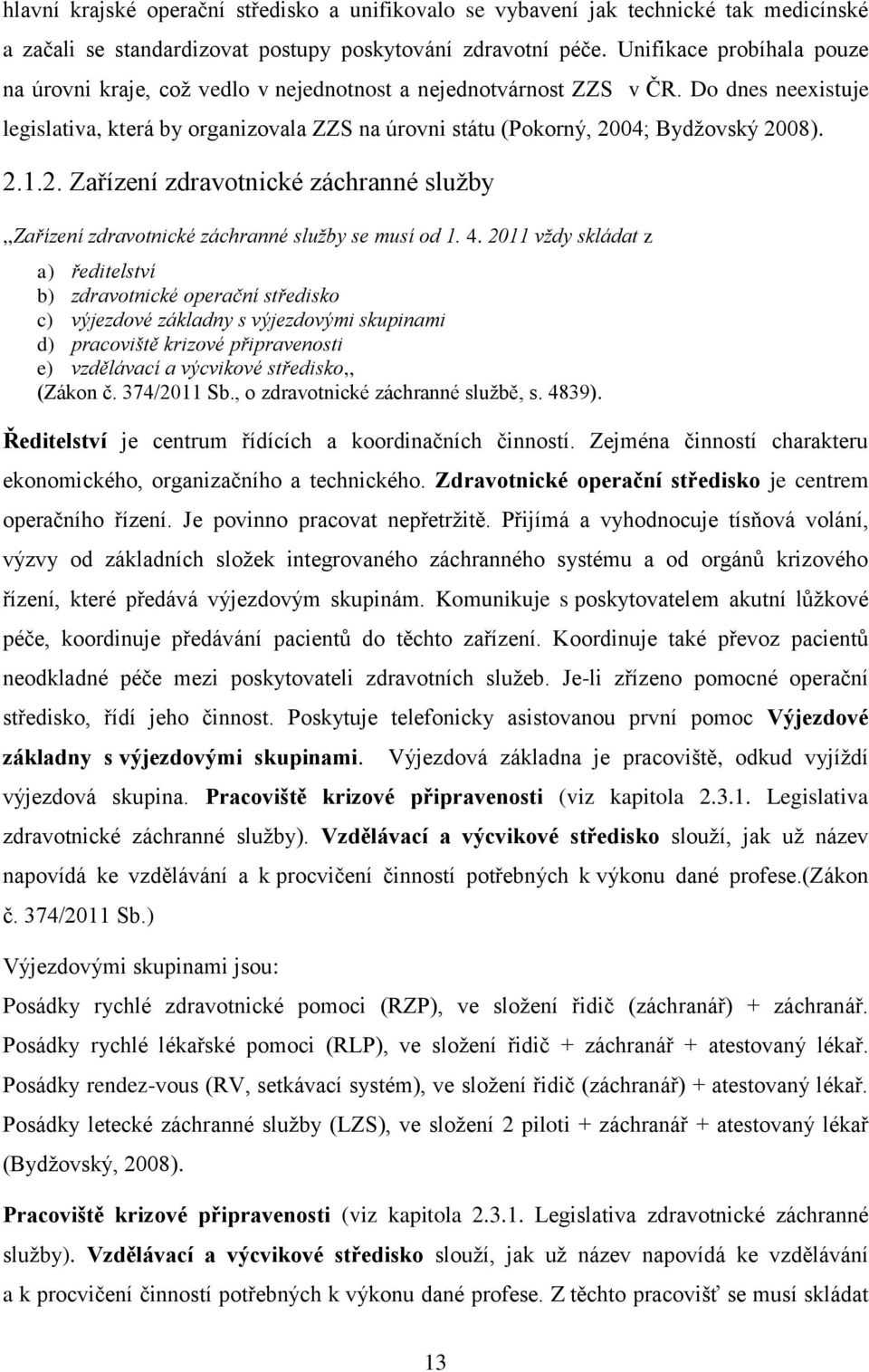 Do dnes neexistuje legislativa, která by organizovala ZZS na úrovni státu (Pokorný, 2004; Bydžovský 2008). 2.1.2. Zařízení zdravotnické záchranné služby,,zařízení zdravotnické záchranné služby se musí od 1.