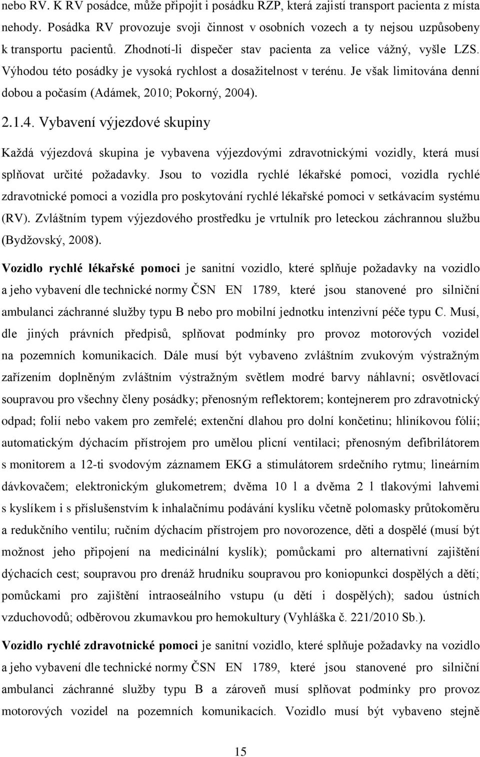 2.1.4. Vybavení výjezdové skupiny Každá výjezdová skupina je vybavena výjezdovými zdravotnickými vozidly, která musí splňovat určité požadavky.