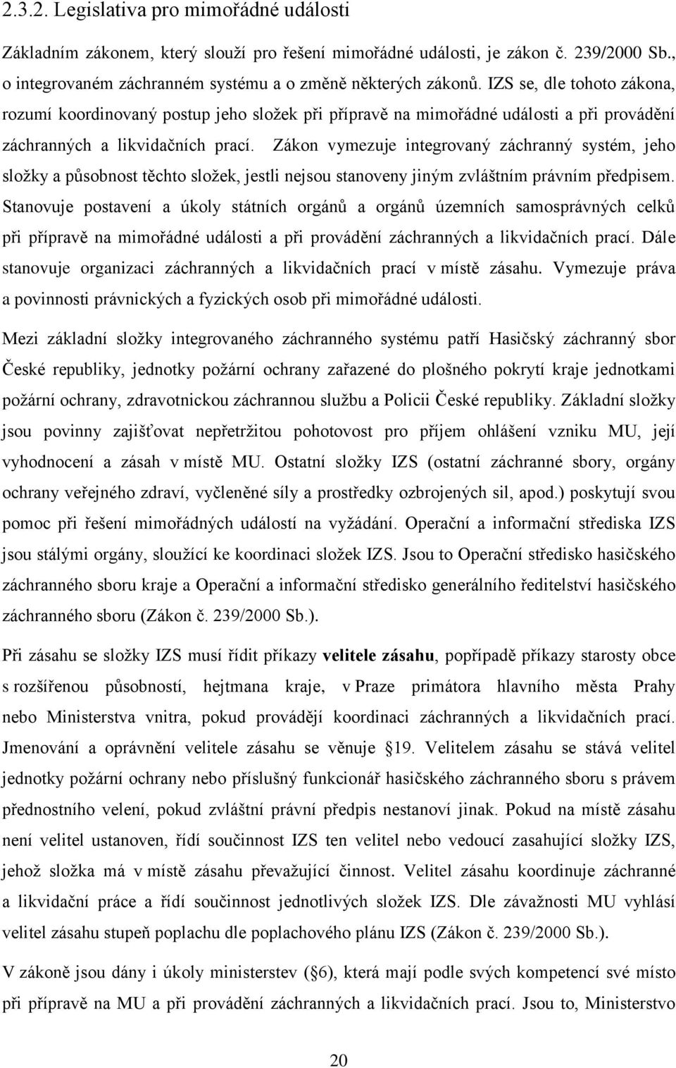 Zákon vymezuje integrovaný záchranný systém, jeho složky a působnost těchto složek, jestli nejsou stanoveny jiným zvláštním právním předpisem.