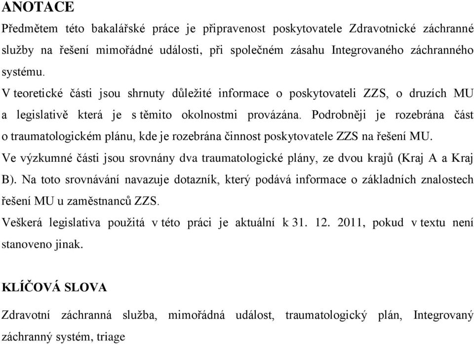 Podrobněji je rozebrána část o traumatologickém plánu, kde je rozebrána činnost poskytovatele ZZS na řešení MU.