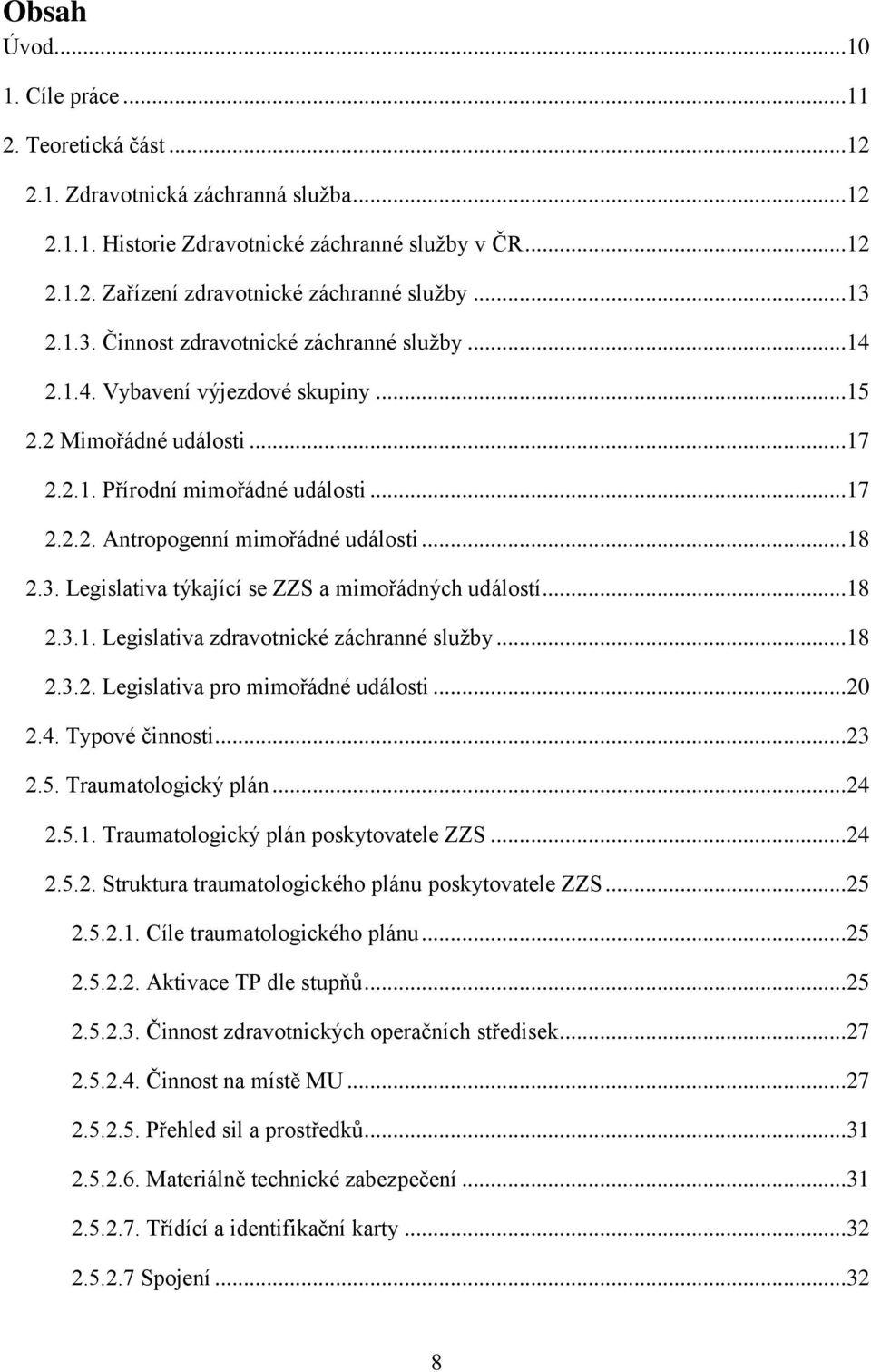 .. 18 2.3. Legislativa týkající se ZZS a mimořádných událostí... 18 2.3.1. Legislativa zdravotnické záchranné služby... 18 2.3.2. Legislativa pro mimořádné události... 20 2.4. Typové činnosti... 23 2.