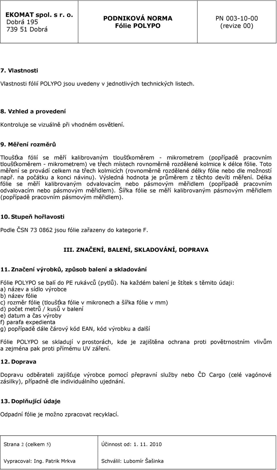 Toto měření se provádí celkem na třech kolmicích (rovnoměrně rozdělené délky fólie nebo dle možností např. na počátku a konci návinu). Výsledná hodnota je průměrem z těchto devíti měření.