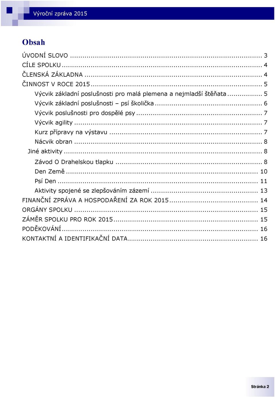 .. 6 Výcvik poslušnosti pro dospělé psy... 7 Výcvik agility... 7 Kurz přípravy na výstavu... 7 Nácvik obran... 8 Jiné aktivity.