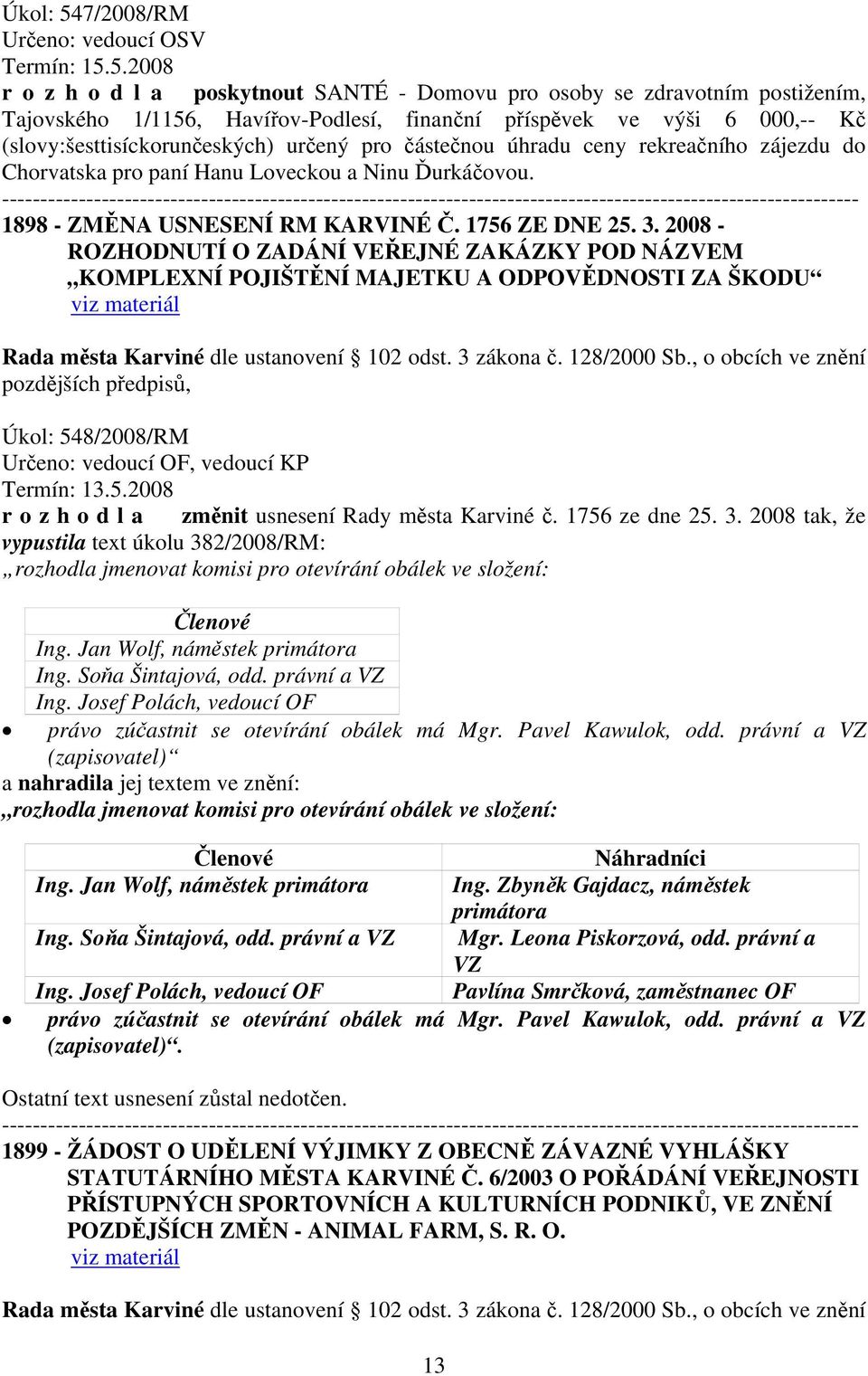 5.2008 r o z h o d l a poskytnout SANTÉ - Domovu pro osoby se zdravotním postižením, Tajovského 1/1156, Havířov-Podlesí, finanční příspěvek ve výši 6 000,-- Kč (slovy:šesttisíckorunčeských) určený