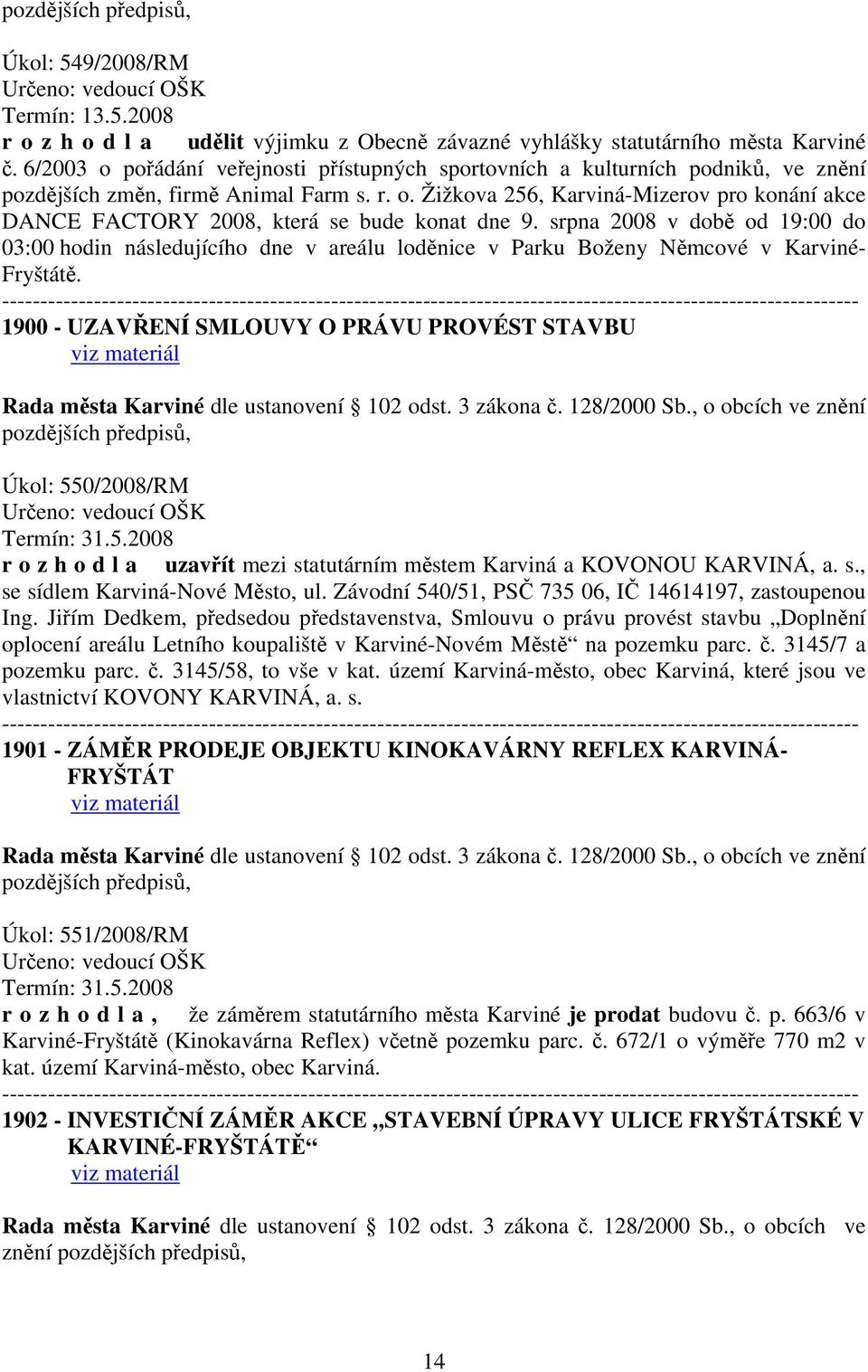 srpna 2008 v době od 19:00 do 03:00 hodin následujícího dne v areálu loděnice v Parku Boženy Němcové v Karviné- Fryštátě.