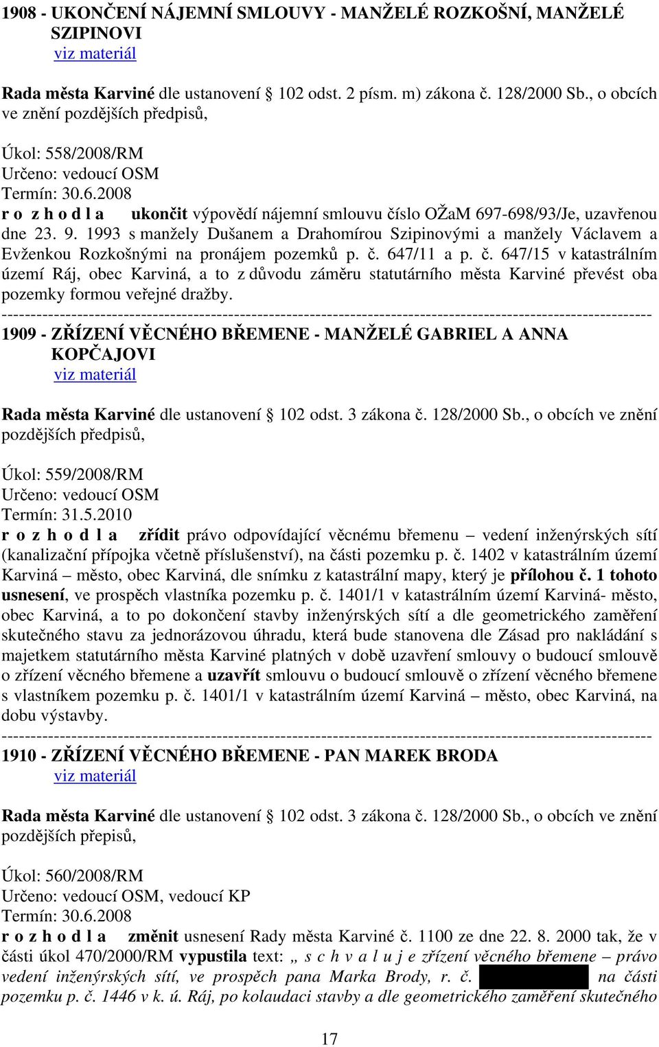 1993 s manžely Dušanem a Drahomírou Szipinovými a manžely Václavem a Evženkou Rozkošnými na pronájem pozemků p. č.