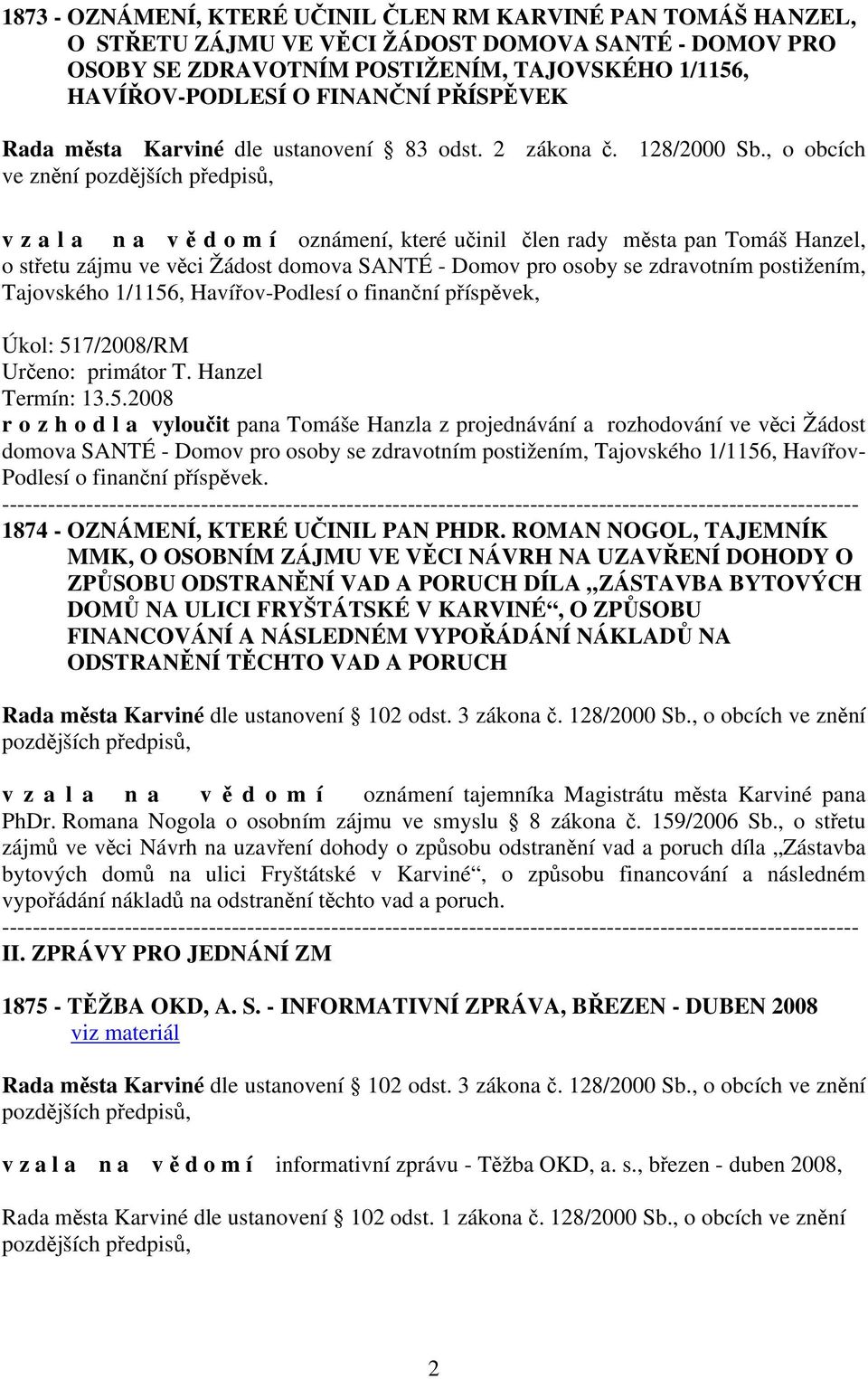 , o obcích ve znění v z a l a n a v ě d o m í oznámení, které učinil člen rady města pan Tomáš Hanzel, o střetu zájmu ve věci Žádost domova SANTÉ - Domov pro osoby se zdravotním postižením,