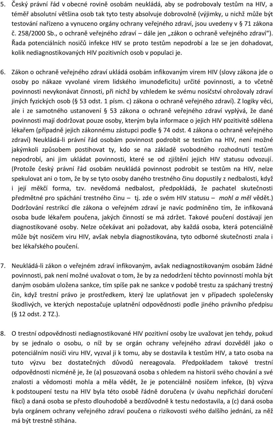 Řada potenciálních nosičů infekce HIV se proto testům nepodrobí a lze se jen dohadovat, kolik nediagnostikovaných HIV pozitivních osob v populaci je. 6.