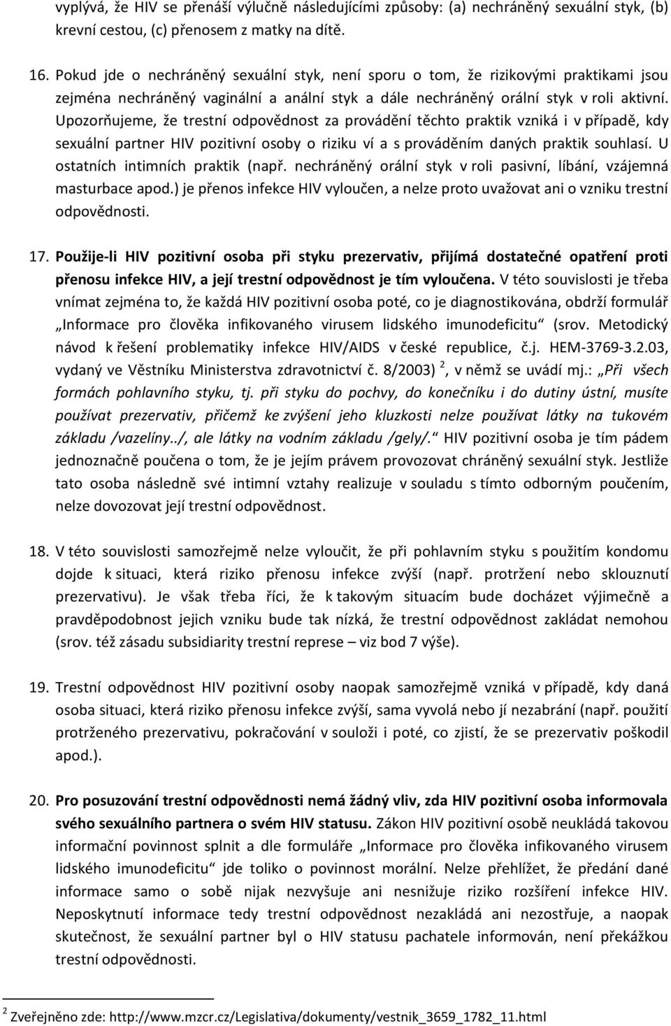 Upozorňujeme, že trestní odpovědnost za provádění těchto praktik vzniká i v případě, kdy sexuální partner HIV pozitivní osoby o riziku ví a s prováděním daných praktik souhlasí.