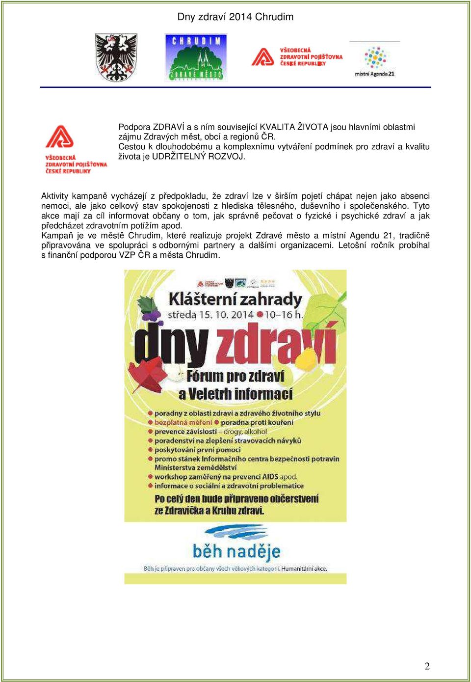 Aktivity kampaně vycházejí z předpokladu, že zdraví lze v širším pojetí chápat nejen jako absenci nemoci, ale jako celkový stav spokojenosti z hlediska tělesného, duševního i společenského.