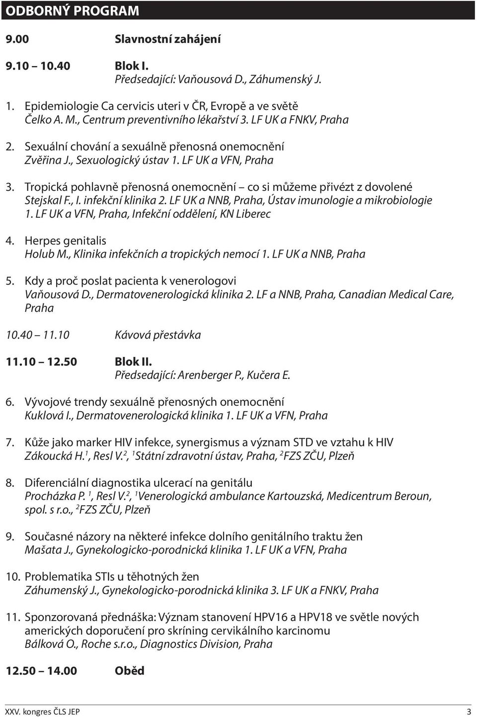 Tropická pohlavně přenosná onemocnění co si můžeme přivézt z dovolené Stejskal F., I. infekční klinika 2. LF UK a NNB, Praha, Ústav imunologie a mikrobiologie 1.
