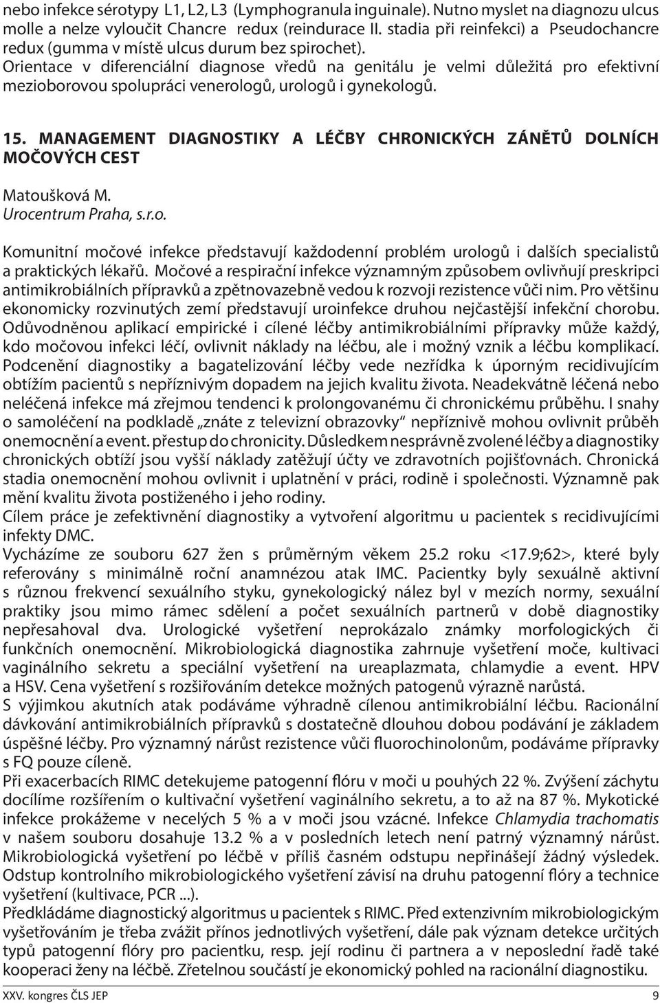 Orientace v diferenciální diagnose vředů na genitálu je velmi důležitá pro efektivní mezioborovou spolupráci venerologů, urologů i gynekologů. 15.