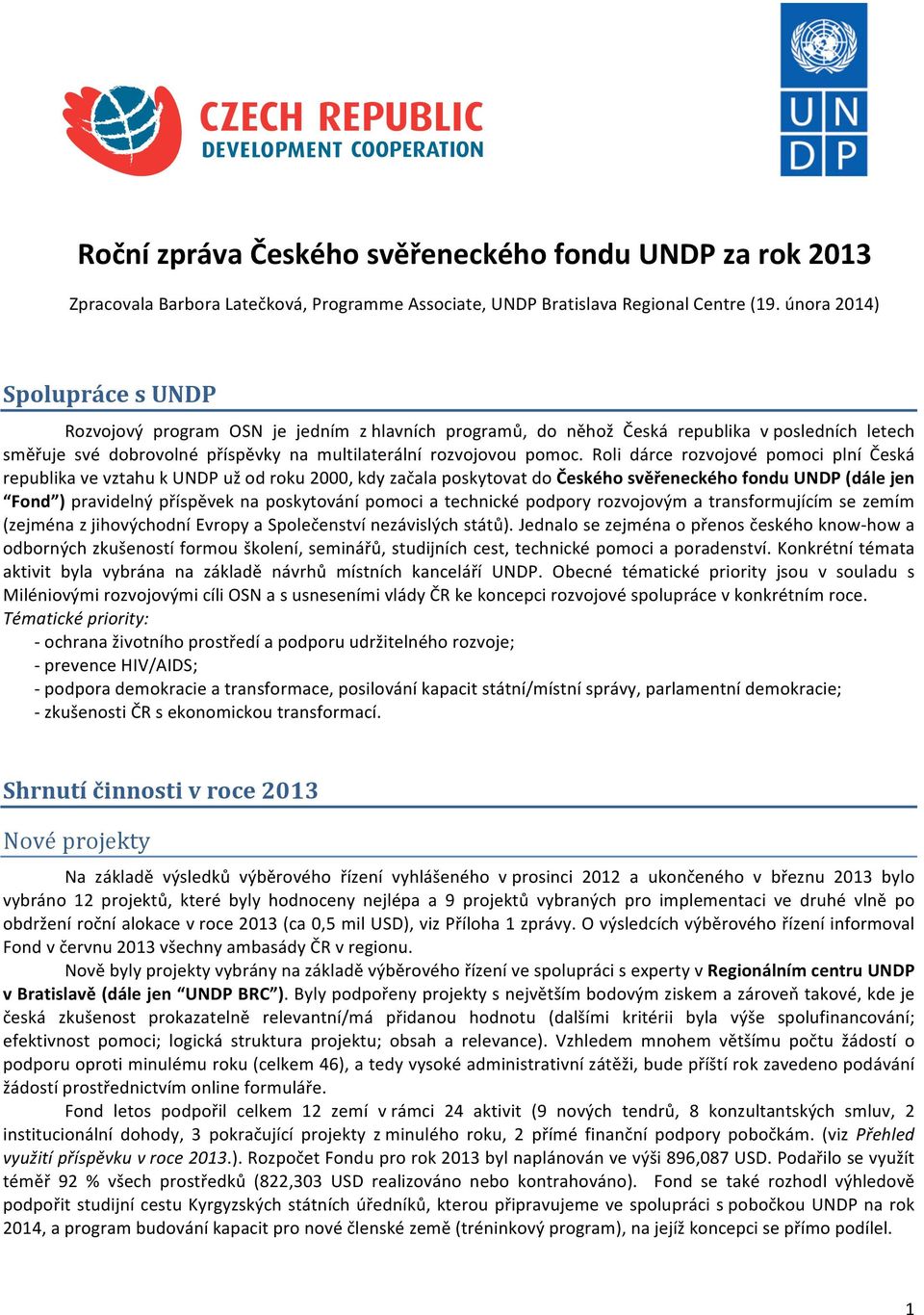 Roli dárce rozvojové pomoci plní Česká republika ve vztahu k UNDP už od roku 2000, kdy začala poskytovat do Českého svěřeneckého fondu UNDP (dále jen Fond ) pravidelný příspěvek na poskytování pomoci