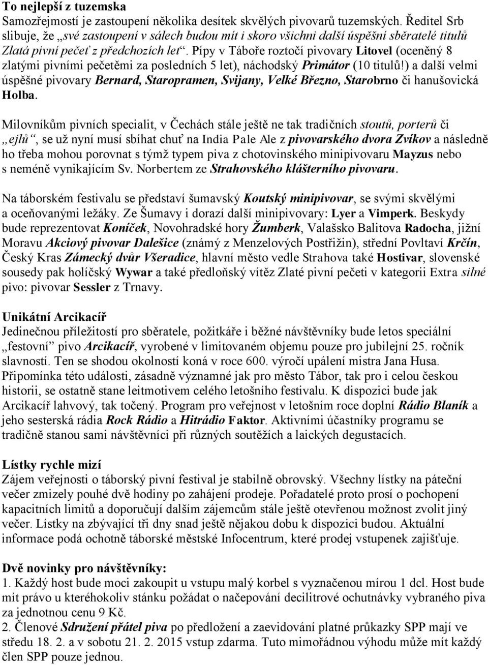 Pípy v Táboře roztočí pivovary Litovel (oceněný 8 zlatými pivními pečetěmi za posledních 5 let), náchodský Primátor (10 titulů!