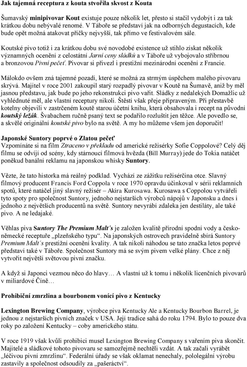 Koutské pivo totiţ i za krátkou dobu své novodobé existence uţ stihlo získat několik významných ocenění z celostátní Jarní ceny sládků a v Táboře uţ vybojovalo stříbrnou a bronzovou Pivní pečeť.