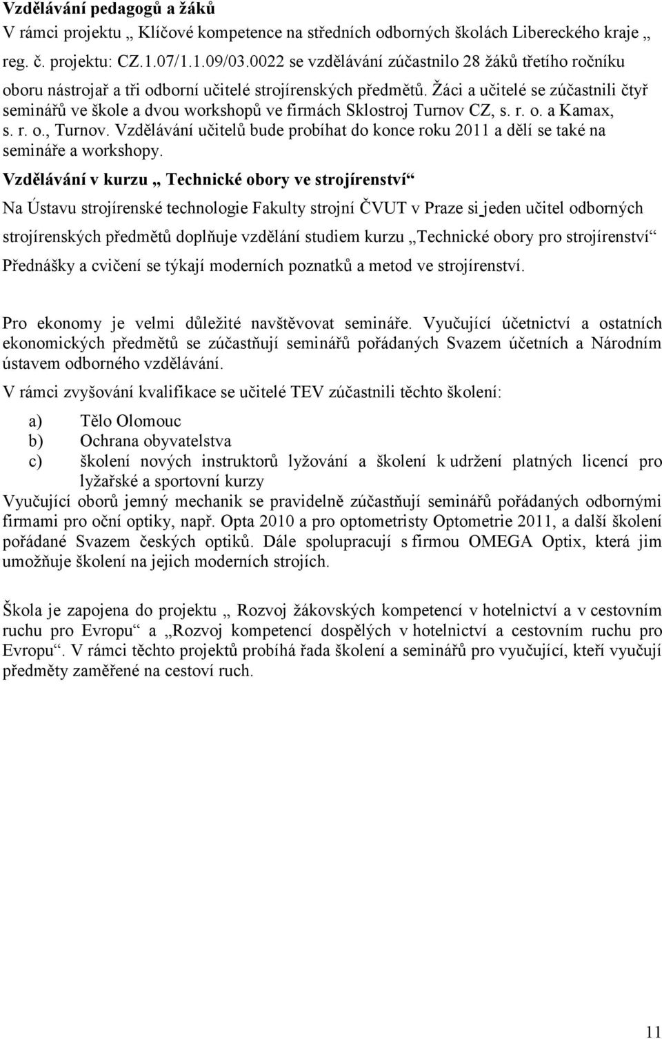 Ţáci a učitelé se zúčastnili čtyř seminářů ve škole a dvou workshopů ve firmách Sklostroj Turnov CZ, s. r. o. a Kamax, s. r. o., Turnov.