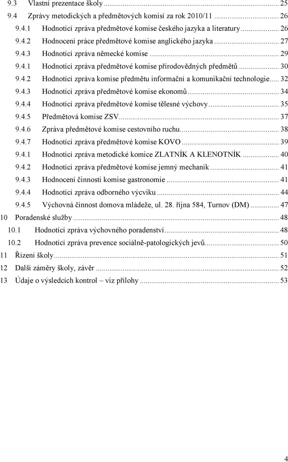 .. 32 9.4.3 Hodnotící zpráva předmětové komise ekonomů... 34 9.4.4 Hodnotící zpráva předmětové komise tělesné výchovy... 35 9.4.5 Předmětová komise ZSV... 37 9.4.6 Zpráva předmětové komise cestovního ruchu.