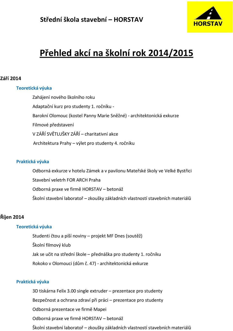 ročníku Odborná exkurze v hotelu Zámek a v pavilonu Mateřské školy ve Velké Bystřici Stavební veletrh FOR ARCH Praha Odborná praxe ve firmě HORSTAV betonáž Školní stavební laboratoř zkoušky