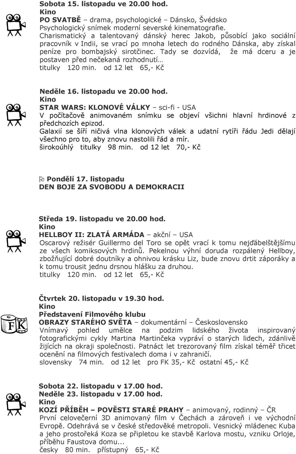 Tady se dozvídá, že má dceru a je postaven před nečekaná rozhodnutí titulky 120 min. od 12 let 65,- Kč Neděle 16. listopadu ve 20.00 hod.