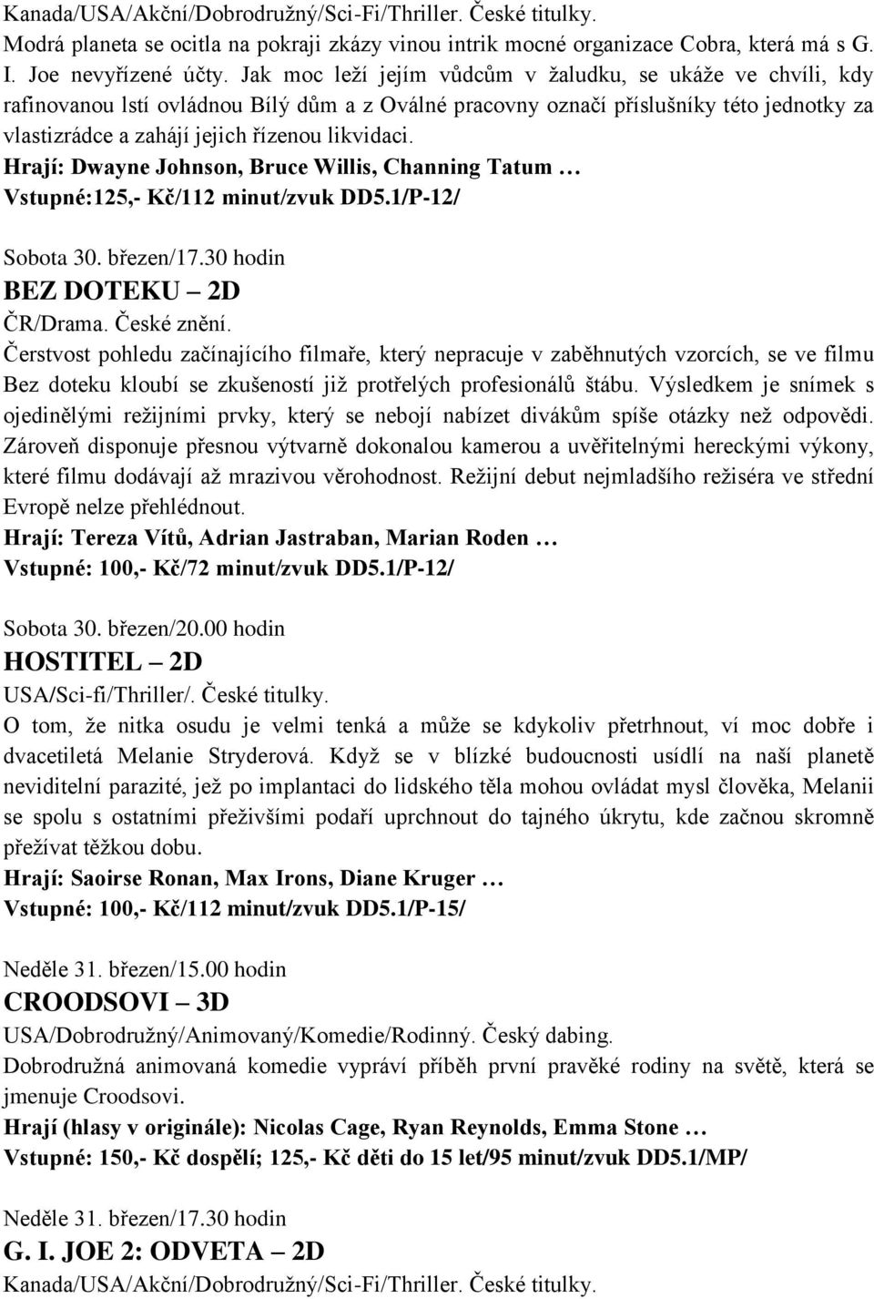 Hrají: Dwayne Johnson, Bruce Willis, Channing Tatum Vstupné:125,- Kč/112 minut/zvuk DD5.1/P-12/ Sobota 30. březen/17.30 hodin BEZ DOTEKU 2D ČR/Drama. České znění.