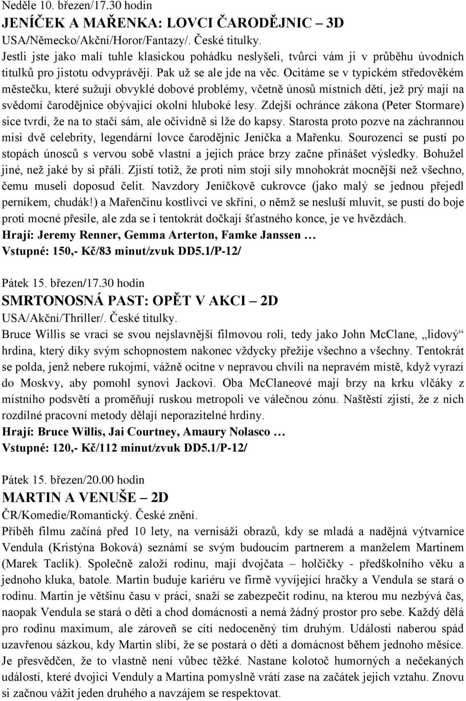 Ocitáme se v typickém středověkém městečku, které sužují obvyklé dobové problémy, včetně únosů místních dětí, jež prý mají na svědomí čarodějnice obývající okolní hluboké lesy.