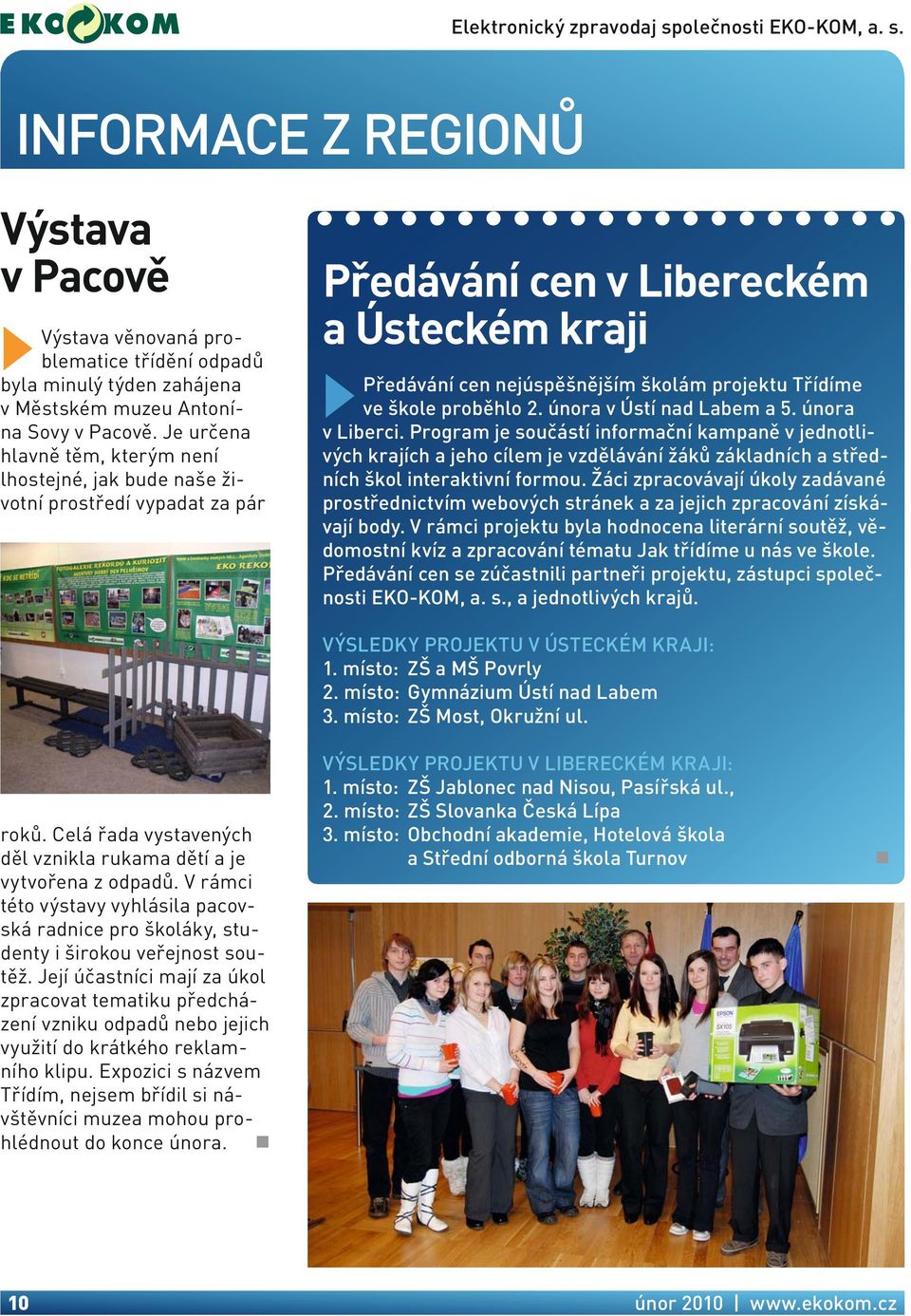 proběhlo 2. února v Ústí nad Labem a 5. února v Liberci. Program je součástí informační kampaně v jednotlivých krajích a jeho cílem je vzdělávání žáků základních a středních škol interaktivní formou.