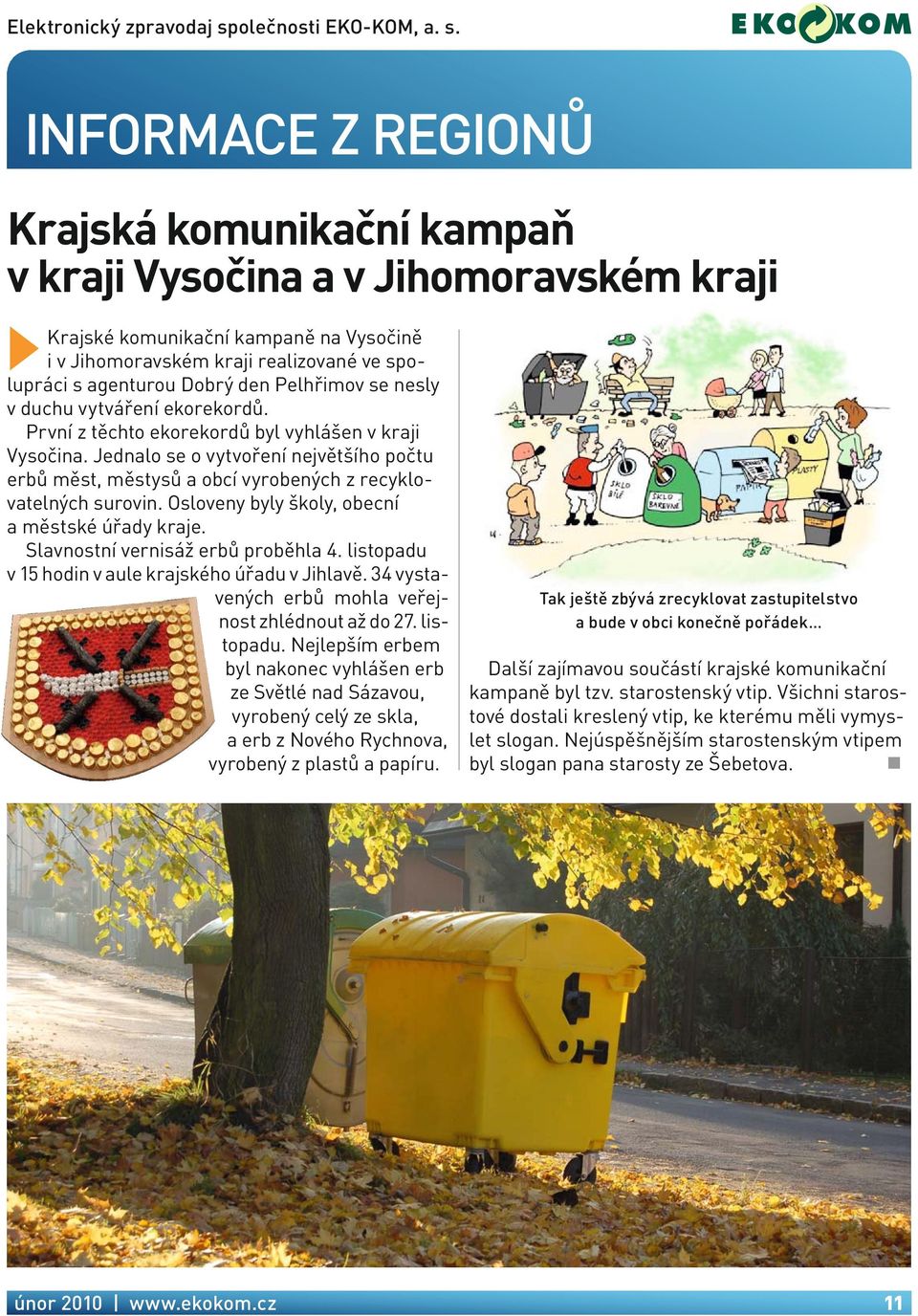 Jednalo se o vytvoření největšího počtu erbů měst, městysů a obcí vyrobených z recyklovatelných surovin. Osloveny byly školy, obecní a městské úřady kraje. Slavnostní vernisáž erbů proběhla 4.