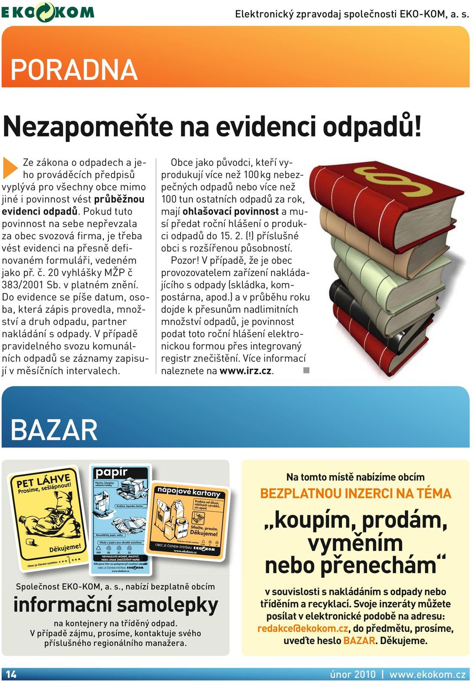 Do evidence se píše datum, osoba, která zápis provedla, množství a druh odpadu, partner nakládání s odpady. V případě pravidelného svozu komunálních odpadů se záznamy zapisují v měsíčních intervalech.