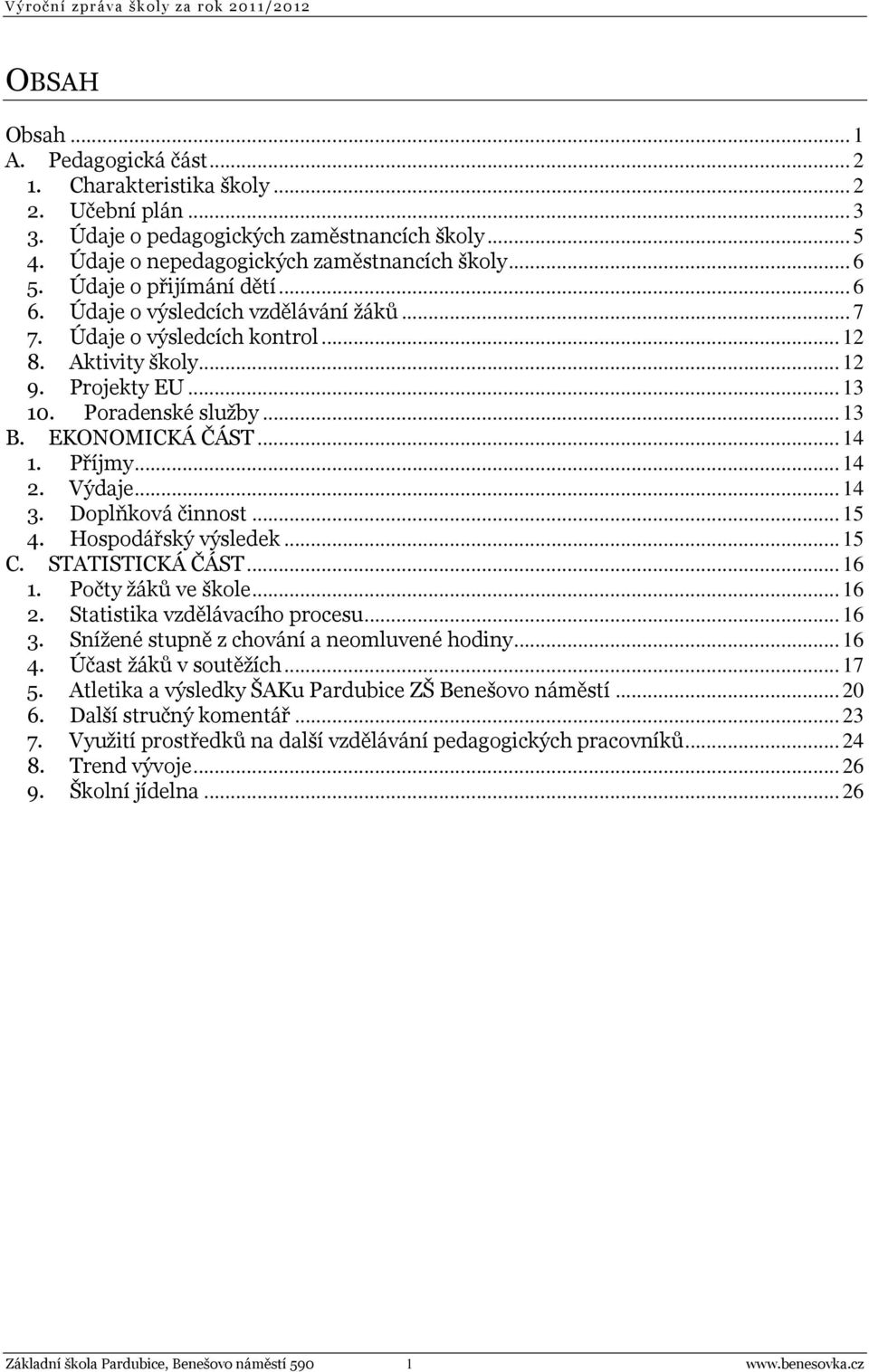 .. 14 1. Příjmy... 14 2. Výdaje... 14 3. Doplňková činnost... 15 4. Hospodářský výsledek... 15 C. STATISTICKÁ ČÁST... 16 1. Počty žáků ve škole... 16 2. Statistika vzdělávacího procesu... 16 3.