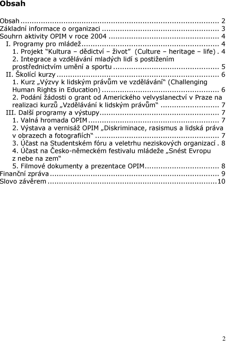 Podání žádosti o grant od Amerického velvyslanectví v Praze na realizaci kurzů Vzdělávání k lidským právům... 7 III. Další programy a výstupy... 7 1. Valná hromada OPIM... 7 2.