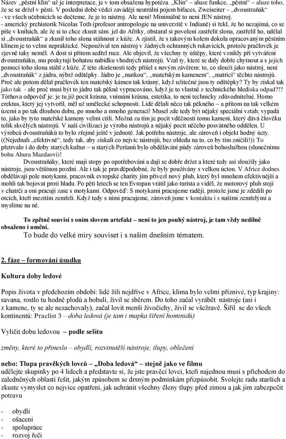 - americký prehistorik Nicolas Toth (profesor antropologie na univerzitě v Indianě) si řekl, že ho nezajímá, co se píše v knihách, ale že si to chce zkusit sám.