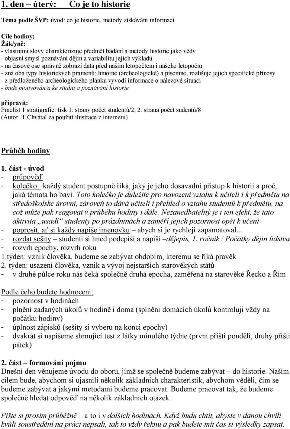 písemné, rozlišuje jejich specifické přínosy - z předloženého archeologického plánku vyvodí informace o nálezové situaci - bude motivován/a ke studiu a poznávání historie připravit: Praclist 1