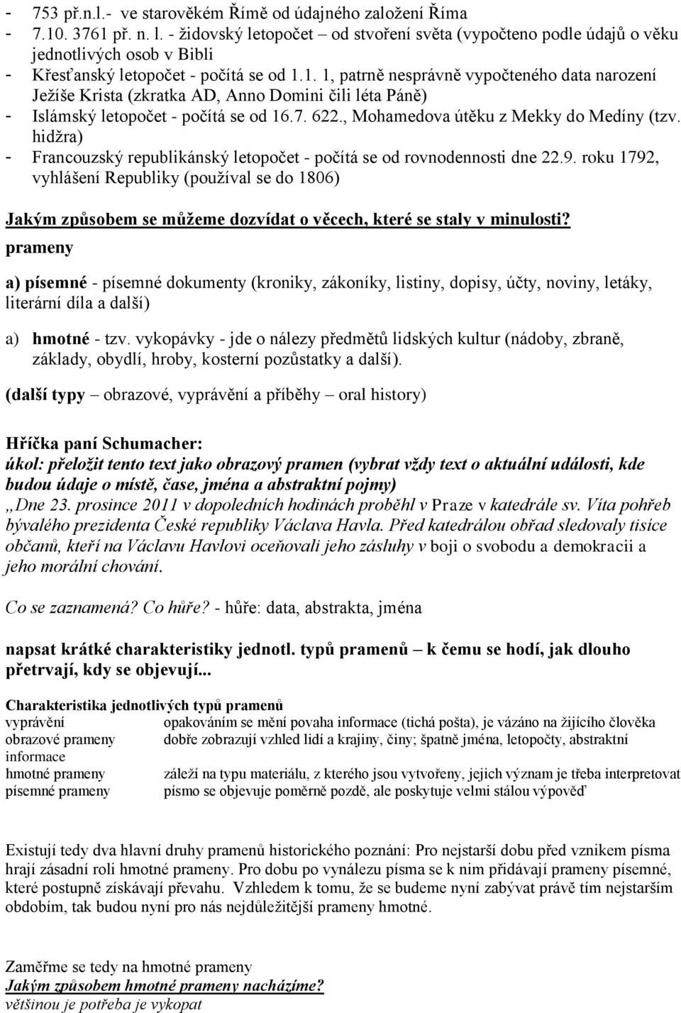 1. 1, patrně nesprávně vypočteného data narození Ježíše Krista (zkratka AD, Anno Domini čili léta Páně) - Islámský letopočet - počítá se od 16.7. 622., Mohamedova útěku z Mekky do Medíny (tzv.