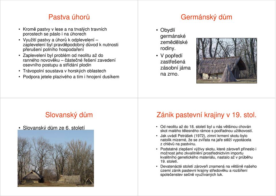 tím i hnojení dusíkem Obydlí germánské zemědělské rodiny. V popředí zastřešená zásobní jáma na zrno. Germánský dům Slovanský dům Slovanský dům ze 6. století Zánik pastevní krajiny v 19. stol. Od neolitu až do 18.