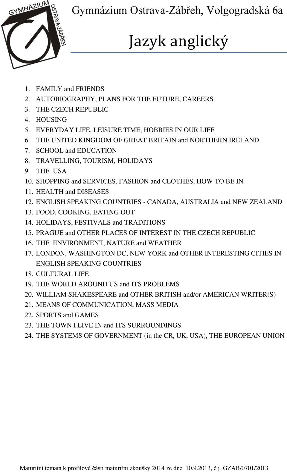 HEALTH and DISEASES 12. ENGLISH SPEAKING COUNTRIES - CANADA, AUSTRALIA and NEW ZEALAND 13. FOOD, COOKING, EATING OUT 14. HOLIDAYS, FESTIVALS and TRADITIONS 15.