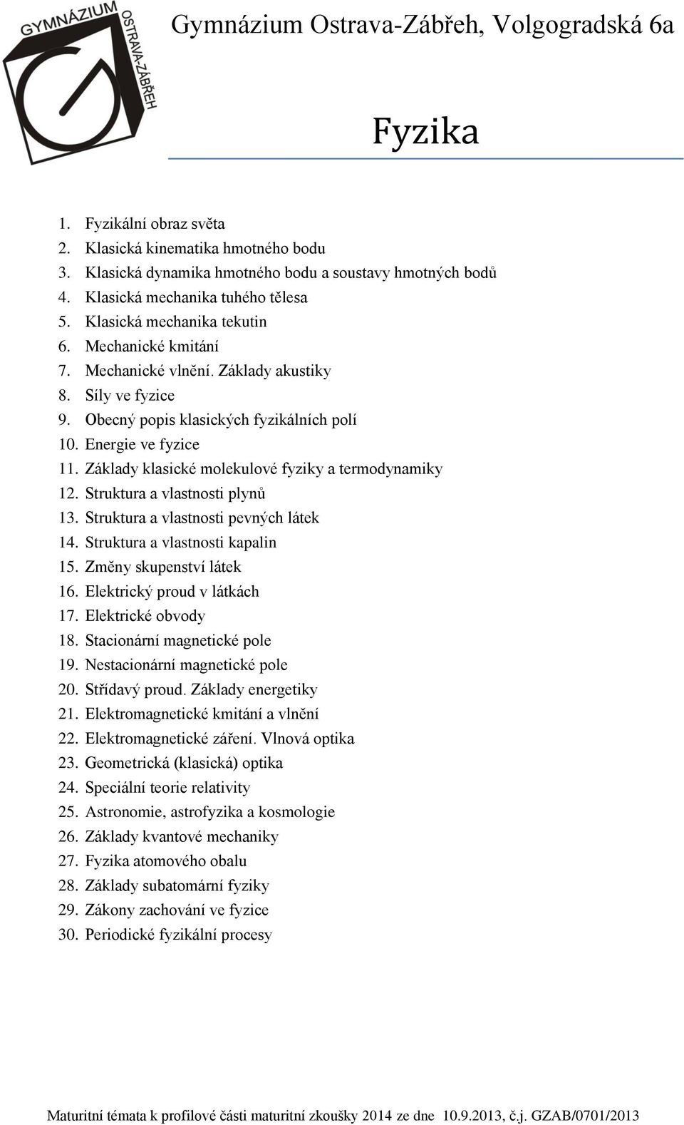 Struktura a vlastnosti plynů 13. Struktura a vlastnosti pevných látek 14. Struktura a vlastnosti kapalin 15. Změny skupenství látek 16. Elektrický proud v látkách 17. Elektrické obvody 18.