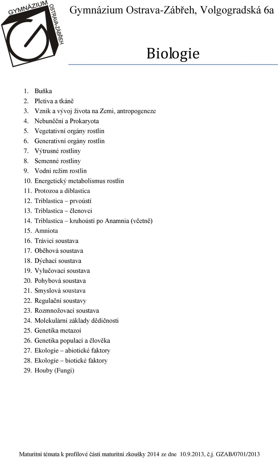 Triblastica kruhoústí po Anamnia (včetně) 15. Amniota 16. Trávicí soustava 17. Oběhová soustava 18. Dýchací soustava 19. Vylučovací soustava 20. Pohybová soustava 21. Smyslová soustava 22.