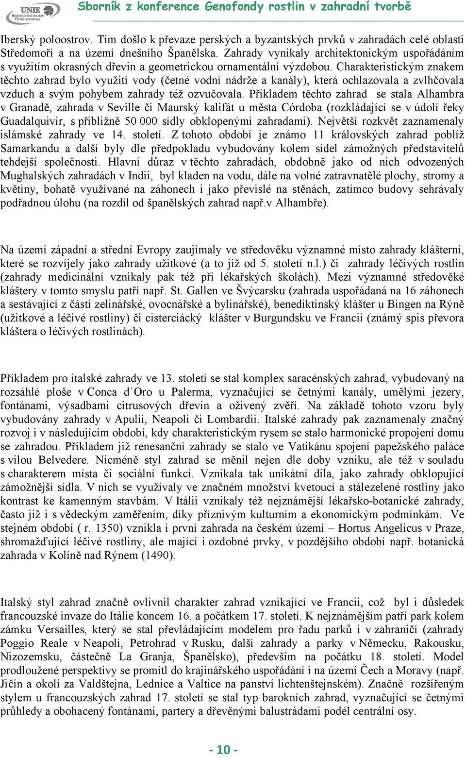 Charakteristickým znakem těchto zahrad bylo využití vody (četné vodní nádrže a kanály), která ochlazovala a zvlhčovala vzduch a svým pohybem zahrady též ozvučovala.