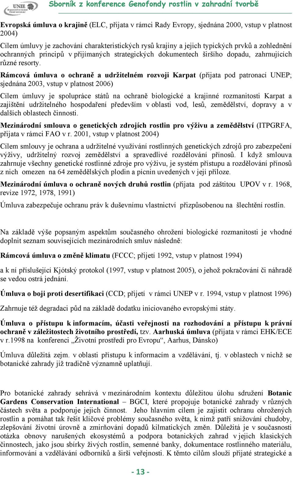 Rámcová úmluva o ochraně a udržitelném rozvoji Karpat (přijata pod patronací UNEP; sjednána 2003, vstup v platnost 2006) Cílem úmluvy je spolupráce států na ochraně biologické a krajinné rozmanitosti