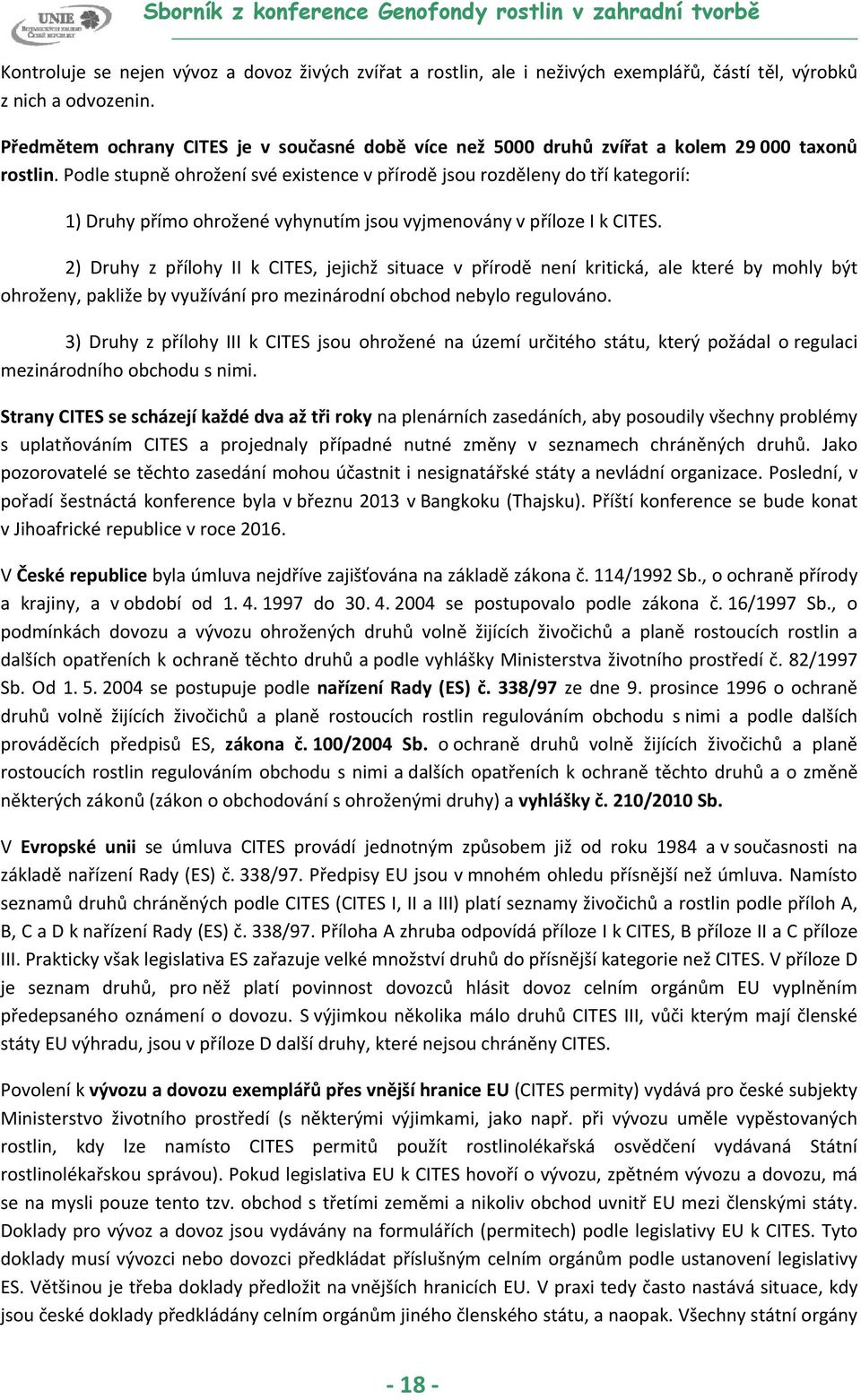 Podle stupně ohrožení své existence v přírodě jsou rozděleny do tří kategorií: 1) Druhy přímo ohrožené vyhynutím jsou vyjmenovány v příloze I k CITES.