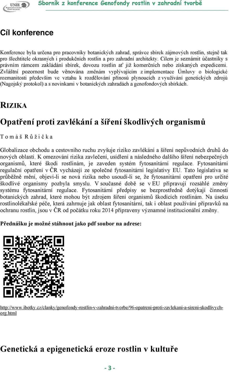 Zvláštní pozornost bude věnována změnám vyplývajícím z implementace Úmluvy o biologické rozmanitosti především ve vztahu k rozdělování přínosů plynoucích z využívání genetických zdrojů (Nagojský