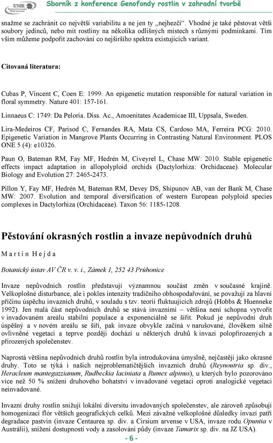 An epigenetic mutation responsible for natural variation in floral symmetry. Nature 401: 157-161. Linnaeus C: 1749: Da Peloria. Diss. Ac., Amoenitates Academicae III, Uppsala, Sweden.