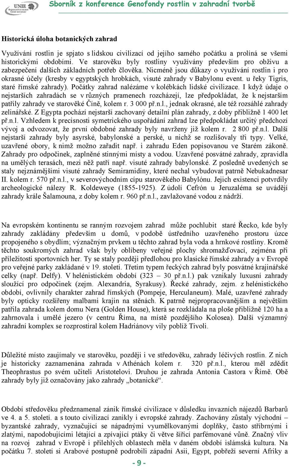 Nicméně jsou důkazy o využívání rostlin i pro okrasné účely (kresby v egyptských hrobkách, visuté zahrady v Babylonu event. u řeky Tigris, staré římské zahrady).