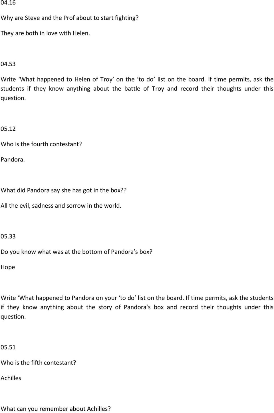 What did Pandora say she has got in the box?? All the evil, sadness and sorrow in the world. 05.33 Do you know what was at the bottom of Pandora s box?