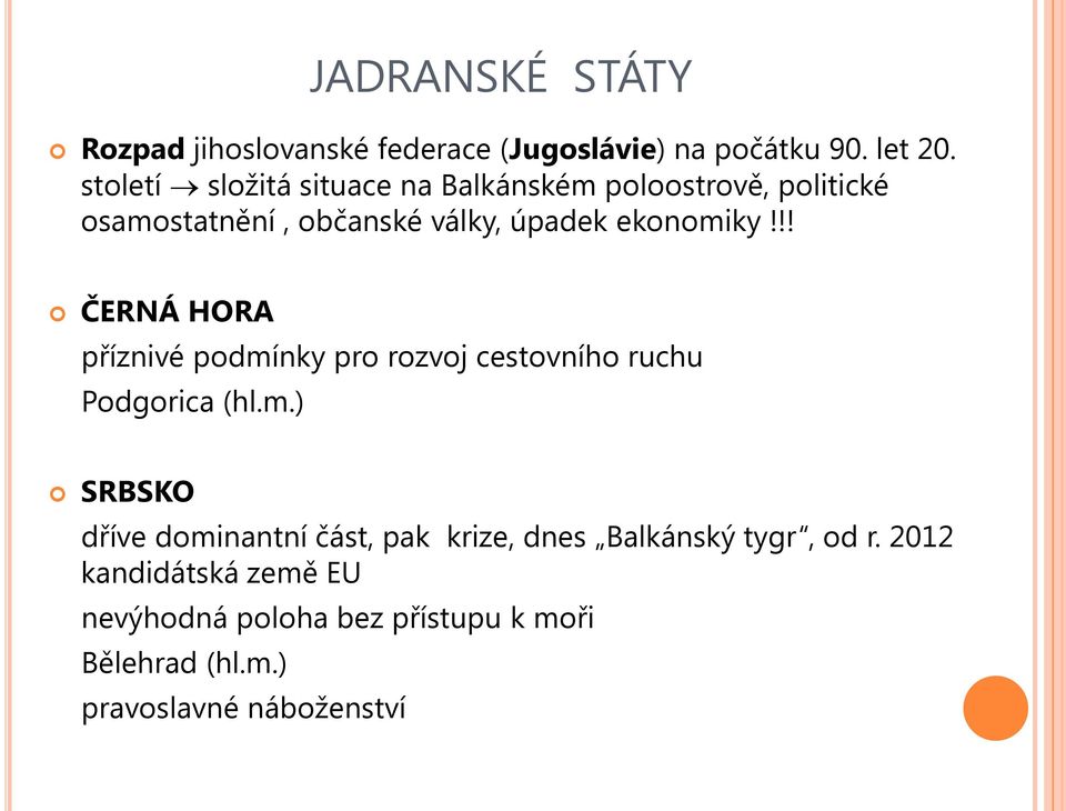 !! ČERNÁ HORA příznivé podmínky pro rozvoj cestovního ruchu Podgorica (hl.m.) SRBSKO dříve dominantní část, pak krize, dnes Balkánský tygr, od r.