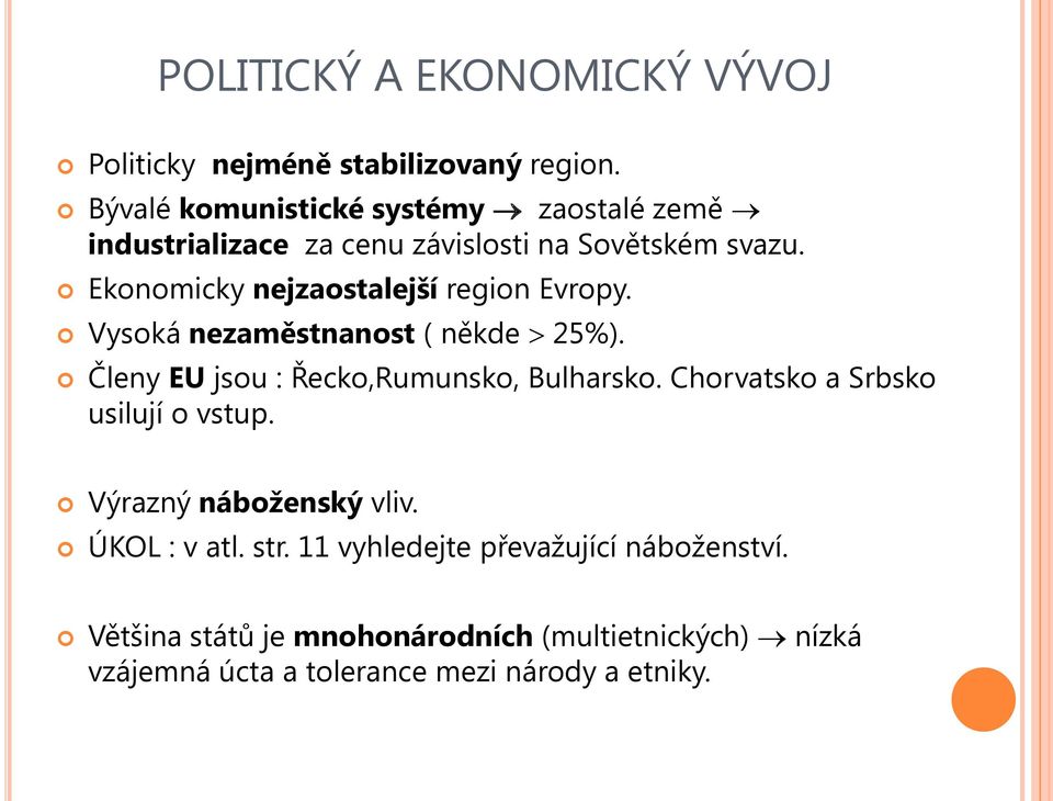 Ekonomicky nejzaostalejší region Evropy. Vysoká nezaměstnanost ( někde 25%). Členy EU jsou : Řecko,Rumunsko, Bulharsko.