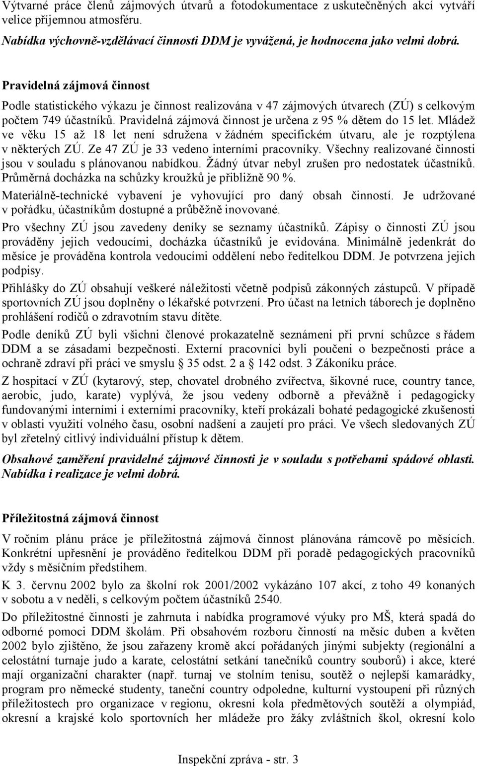 Mládež ve věku 15 až 18 let není sdružena v žádném specifickém útvaru, ale je rozptýlena v některých ZÚ. Ze 47 ZÚ je 33 vedeno interními pracovníky.