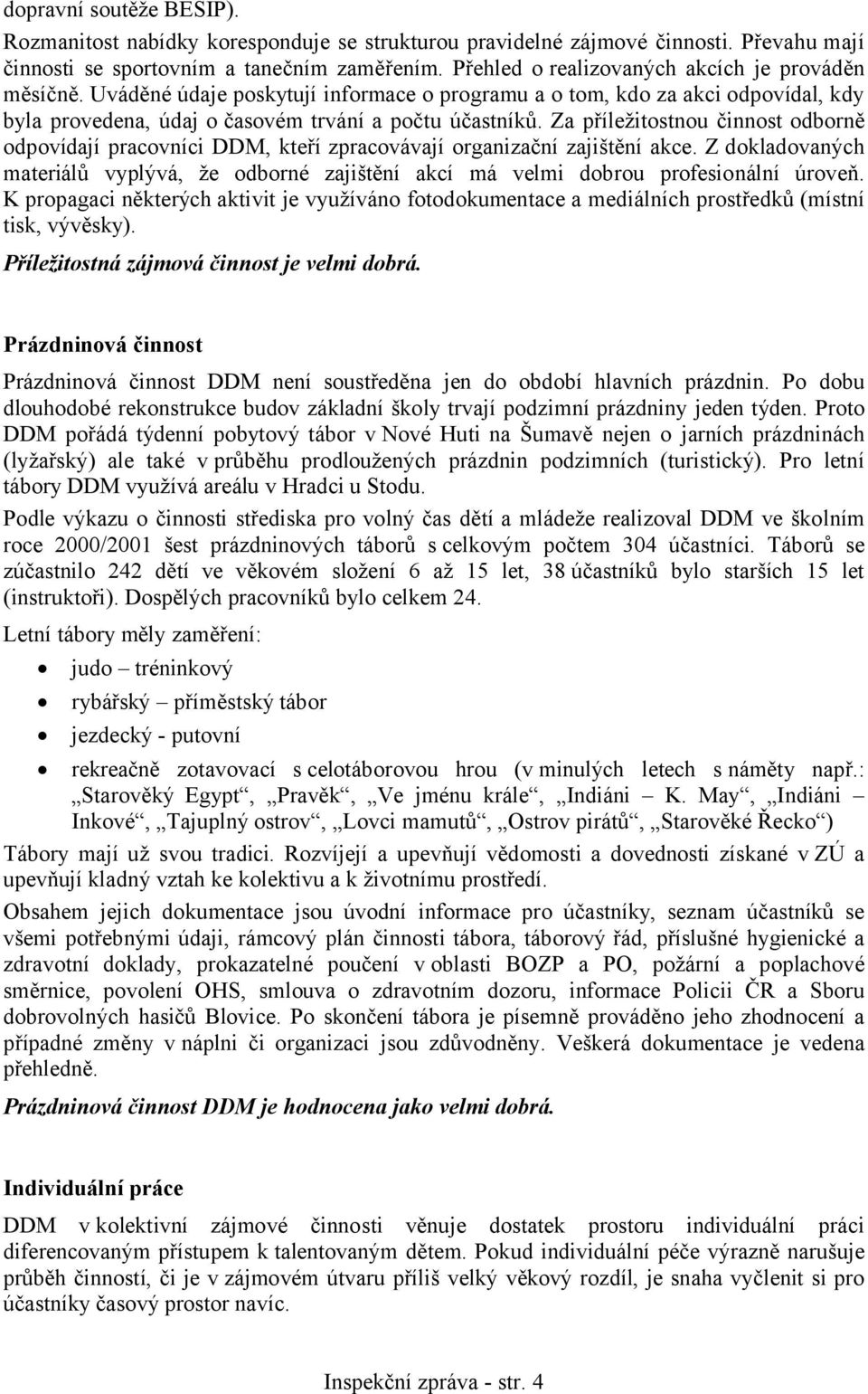 Za příležitostnou činnost odborně odpovídají pracovníci DDM, kteří zpracovávají organizační zajištění akce.